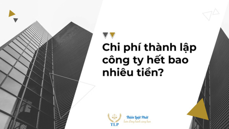 Chi phí thành lập công ty bao hết nhiêu tiền? Các loại chi phí để thành lập doanh nghiệp