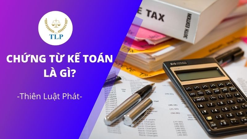 Chứng từ kế toán là gì? Quy định của pháp luật về chứng từ kế toán