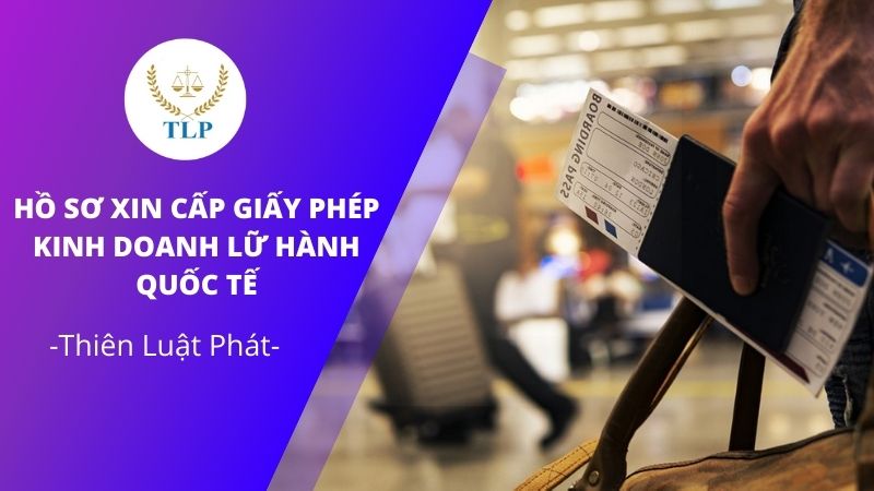Hồ sơ, thủ tục xin cấp giấy phép kinh doanh lữ hành quốc tế